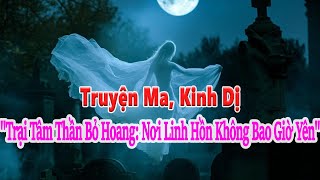 Truyện ma kinh dị đêm khuya  quotTrại Tâm Thần Bỏ Hoang Nơi Linh Hồn Không Bao Giờ Yênquot [upl. by Bern]