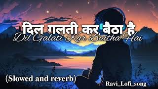 Dil Galti Kar Baitha Hai  Slowed and reverb Meet Bros Ft Jubin Nautiyal  Mouni Roy  Lofi song [upl. by Boyce816]