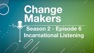 Changemakers Podcast  S2 E06  Incarnational Listening [upl. by O'Donovan]