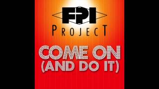 FPI Project  Come On And Do It Official Radio Mix [upl. by Yeca399]