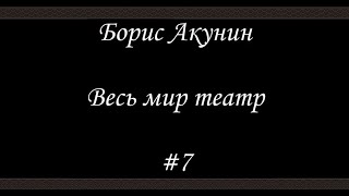 Весь мир театр  7  Борис Акунин  Книга 13 [upl. by Maddis]