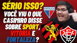 SÉRIO ISSO VOCÊ VIU O QUE CASIMIRO FALOU DO SPORT VITÓRIA e FORTALEZA CONFIRA [upl. by Solana]