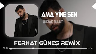 Ama Yine Sen Dön Bir Bak  Burak Bulut  Ferhat Güneş Remix [upl. by Doner]