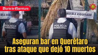 Aseguran bar tras ataque que dejó 10 muertos en Querétaro [upl. by Llerroj541]