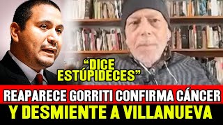 GUSTAVO GORRITI REAPARECE CONFIRMA ENFERMEDAD Y NIEGA LAS DECLARACIONES DE JAIME VILLANUEVA [upl. by Ylam]