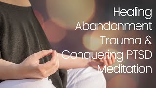 Transform Your Life Alpha Meditation for Healing Abandonment Trauma amp Conquering PTSD [upl. by Gail]