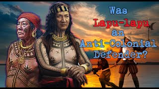 Was LapuLapu an AntiColonial Defender The Many Stories of LapuLapu [upl. by Leonore]