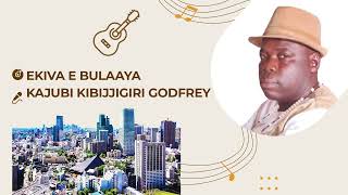 Ekiva E Bulaya By Kajubi Kibujigiri Godfrey [upl. by Anigroeg]