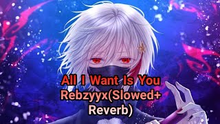 All I Want Is You  Rebzyyx SlowedReverb [upl. by Yggam]