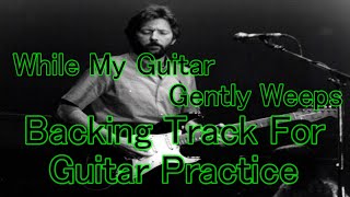 While My Guitar Gently Weeps Backing Track For Guitar Practice [upl. by Blaseio]