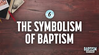 Baptism Explained Video 6 The Symbolism in Baptism [upl. by Petulah]