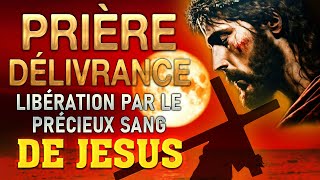 Prière de DÉLIVRANCE par le PRÉCIEUX SANG de JÉSUS 🙌 Guérison et Délivrance [upl. by Ciredec]