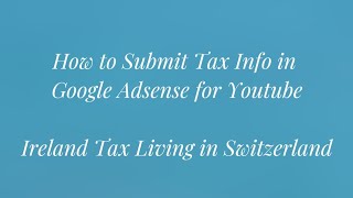 How to Submit Tax Information in Google adsense for Youtube  Ireland Tax Living in Switzerland [upl. by Hniht]