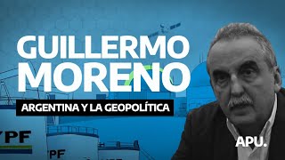 GUILLERMO MORENO Argentina y la GEOPOLÍTICA [upl. by Moriyama]