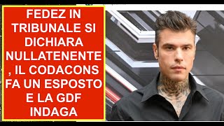 FEDEZ IN TRIBUNALE SI DICHIARA NULLATENENTE IL CODACONS FA UN ESPOSTO E LA GDF INDAGA [upl. by Ellenrahs492]