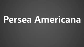 How To Pronounce Persea Americana [upl. by Kcirre]