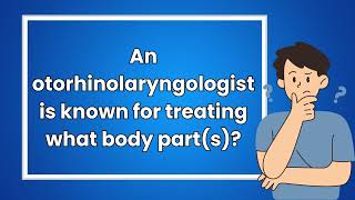 An otorhinolaryngologist is known for treating what body parts [upl. by Neetsirhc]