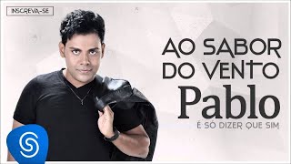 Pablo  Ao Sabor do Vento É Só Dizer Que Sim Áudio Oficial [upl. by Eniarol216]