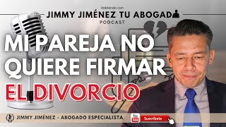 Mi pareja NO quiere FIRMAR EL DIVORCIO  🎙️ Hablando con Jimmy Jiménez Tu Abogado  PODCAST [upl. by Felder]