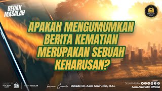 Apakah Mengumumkan Berita Kematian Merupakan Sebuah Keharusan BEDAH MASALAH [upl. by Nyrrat]