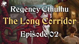 Episode 02  The Long Corridor  Regency Cthulhu [upl. by Perusse]