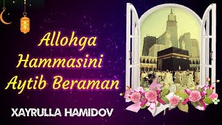 Allohga Hammasini Aytib Beraman  Xayrulla Hamidov [upl. by Ahseekan]