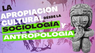 La Apropiación Cultural vista desde la sociología y la antropología  Rapportnauta Web [upl. by Nalac]