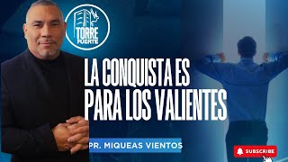 LA CONQUISTA ES PARA LOS VALIENTES Pr Miqueas Vientos [upl. by Krystin193]