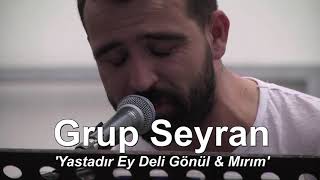 Grup Seyran  Yastadır Ey Deli Gönül amp Mırım [upl. by Resay659]