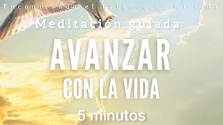 Meditación guiada AVANZAR con la VIDA 🍃🙏🏼✨  5 minutos MINDFULNESS [upl. by Dulsea]