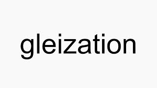 How to pronounce gleization [upl. by Ikkim]