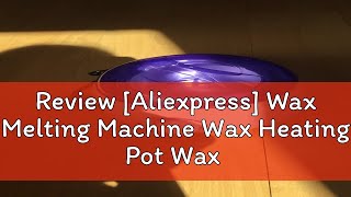 Review Aliexpress Wax Melting Machine Wax Heating Pot Wax Hair Removal Machine Wax Bean Machine S [upl. by Yarrum]