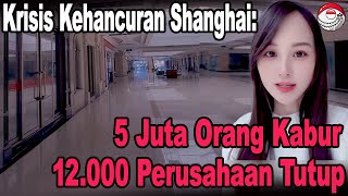 Krisis Shanghai 12000 Perusahaan Tutup 5 Juta Orang Kabur 80 Rumah Tangga Terancam Bangkrut [upl. by Devinna733]