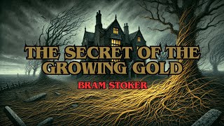 The Secret of the Growing Gold by Bram Stoker Full Audiobook [upl. by Pooh]