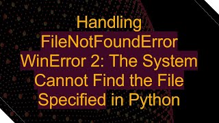 Handling FileNotFoundError WinError 2 The System Cannot Find the File Specified in Python [upl. by Michey]