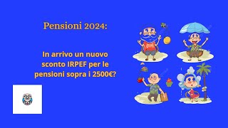 Pensioni 2024 In arrivo un nuovo sconto IRPEF per pensioni sopra i 2500 euro [upl. by Rhines]