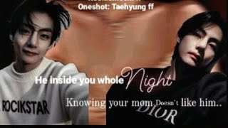 Taehyung ff He inside you whole night knowing your mom doesnt like himtaehyungff bts [upl. by Assyn]