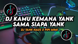 DJ Kamu Kemana Yank Sama Siapa Yank  Yank Haus Remix Viral Tiktok Terbaru 2024 [upl. by Aver]