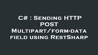 C  Sending HTTP POST Multipartformdata field using RestSharp [upl. by Nanis]