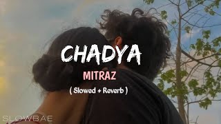 CHADYA  ft MITRAZ  Slowed  Reverb  Slowbae [upl. by Kubis]