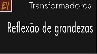 Transformadores A08  Reflexão de grandezas [upl. by Hannan]