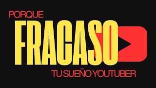 Porque FRACASO tu sueño Youtuber o fracasaria [upl. by Bunnie]