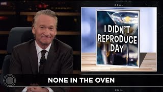 New Rule I Didnt Reproduce Day  Real Time with Bill Maher HBO [upl. by Cressy]