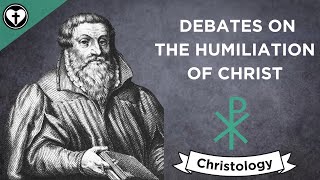 Debates on the Humiliation of Christ Intro to Christology [upl. by Gwenny628]