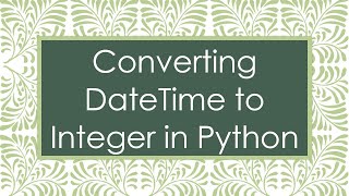 Converting DateTime to Integer in Python [upl. by Aihsitan585]