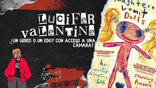 Lucifer Valentine  ¿Un genio o un edgy con acceso a una cámara  EURDMH [upl. by Atilrahc]