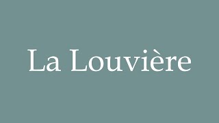 How to Pronounce La Louvière Correctly in French [upl. by Dehnel]