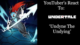 YouTubers React To Undyne The Undying Undertale [upl. by Khalin]