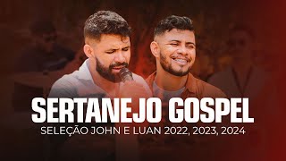 Sertanejo gospel atualizado seleção 2022 2023 e 2024  John e Luan [upl. by Stedmann449]