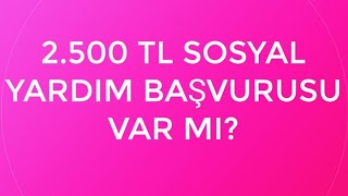 2500 TL SOSYAL YARDIM BAŞVURUSU VAR MI [upl. by Fitz]